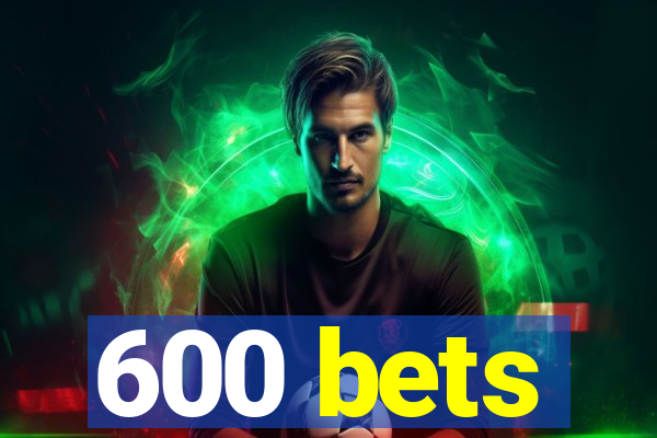 600 bets